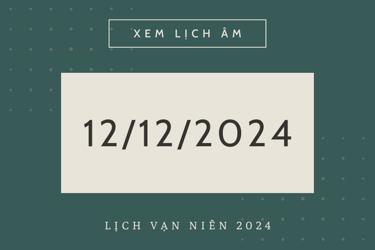 Lịch âm 12/12 chính xác nhất, lịch vạn niên ngày 12/12/2024