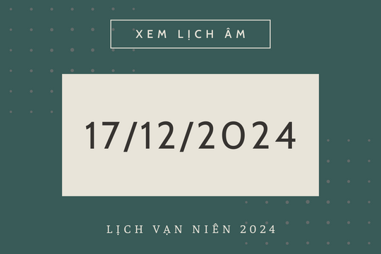 Lịch âm 17/12 chính xác nhất, lịch vạn niên ngày 17/12/2024