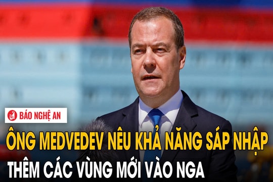 Ông Medvedev nêu khả năng sáp nhập thêm các vùng mới vào Nga