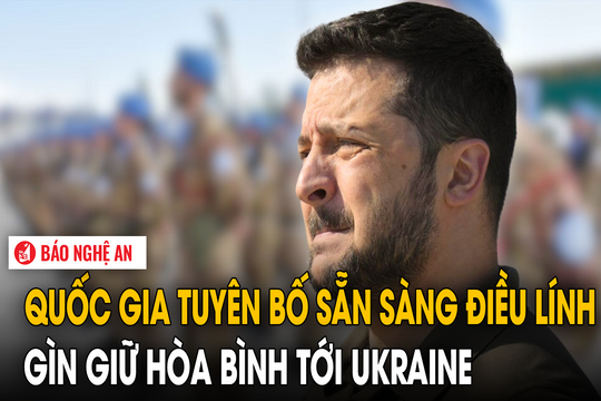 Quốc gia tuyên bố sẵn sàng điều lính gìn giữ hòa bình tới Ukraine