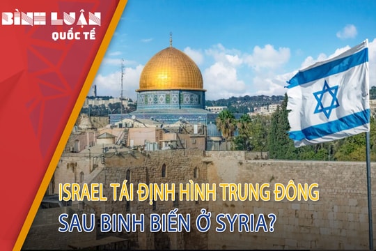 Israel định hình lại Trung Đông sau biến động ở Syria?