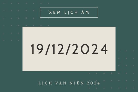 Lịch âm 19/12 chính xác nhất, lịch vạn niên ngày 19/12/2024