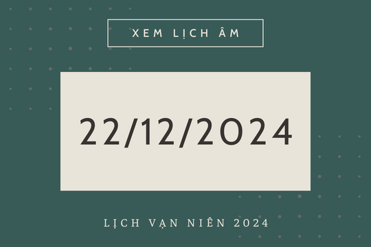 Lịch âm 22/12 chính xác nhất, lịch vạn niên ngày 22/12/2024