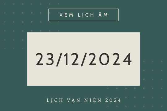 Lịch âm 23/12 chính xác nhất, lịch vạn niên ngày 23/12/2024