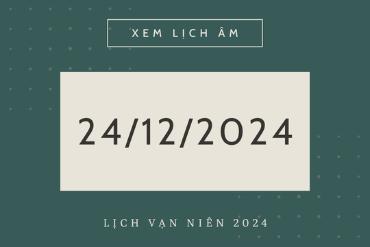 Lịch âm 24/12 chính xác nhất, lịch vạn niên ngày 24/12/2024