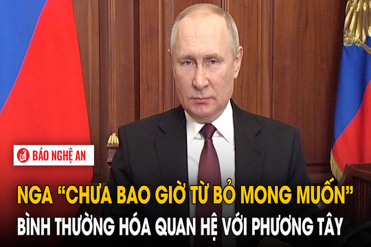 Nga “chưa bao giờ từ bỏ mong muốn” bình thường hóa quan hệ với phương Tây