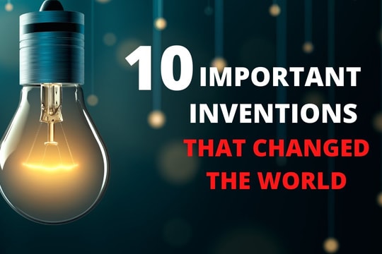 10 phát minh đột phá đã làm thay đổi thế giới