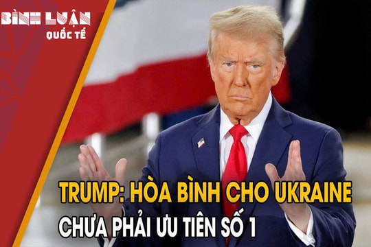 Vì sao hòa bình cho Ukraine chưa phải ưu tiên 'số 1' của ông Trump?