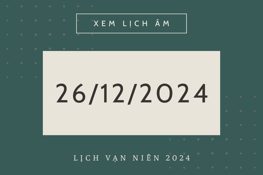 Lịch âm 26/12 chính xác nhất, lịch vạn niên ngày 26/12/2024