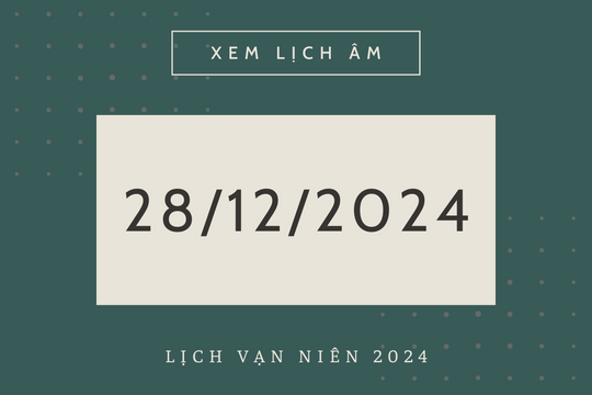 Lịch âm 28/12 chính xác nhất, lịch vạn niên ngày 28/12/2024