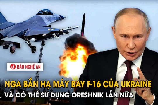 Nga bắn hạ máy bay F-16 của Ukraine và có thể sử dụng Oreshnik lần nữa