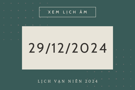 Lịch âm 29/12 chính xác nhất, lịch vạn niên ngày 29/12/2024