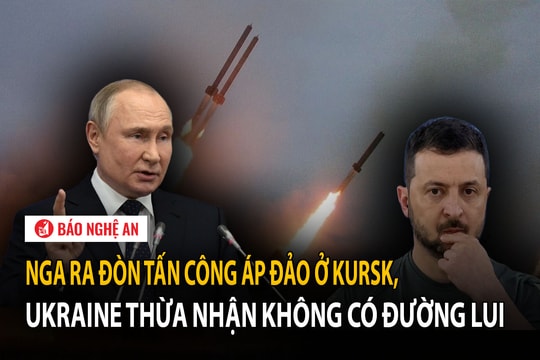 Nga ra đòn tấn công áp đảo ở Kursk, Ukraine thừa nhận không có đường lui