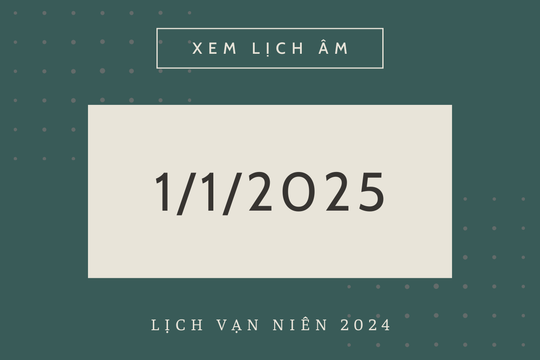 Lịch âm 1/1 chính xác nhất, lịch vạn niên ngày 1/1/2025