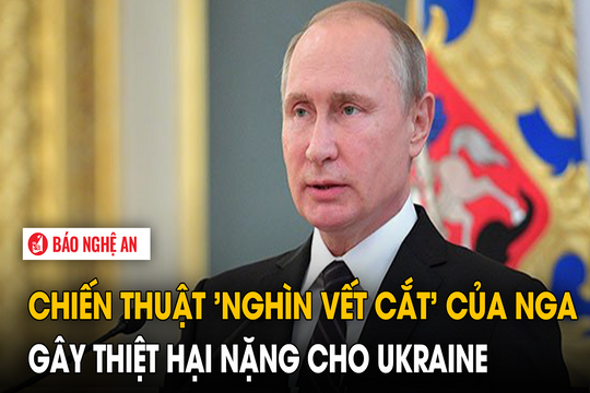 Chiến thuật 'nghìn vết cắt' của Nga gây thiệt hại nặng cho Ukraine