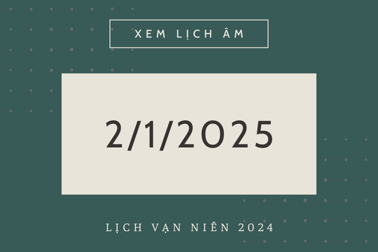 Lịch âm 2/1 chính xác nhất, lịch vạn niên ngày 2/1/2025