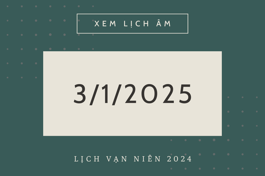 Lịch âm 3/1 chính xác nhất, lịch vạn niên ngày 3/1/2025