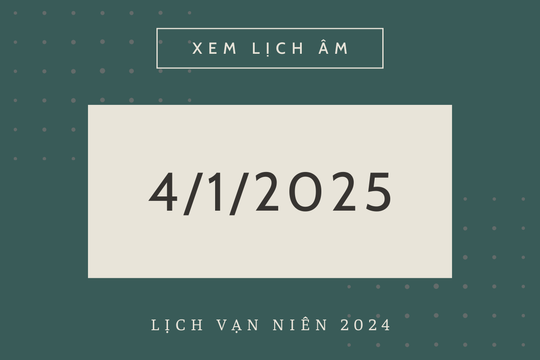 Lịch âm 4/1 chính xác nhất, lịch vạn niên ngày 4/1/2025