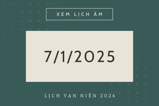 Lịch âm 7/1 chính xác nhất, lịch vạn niên ngày 7/1/2025