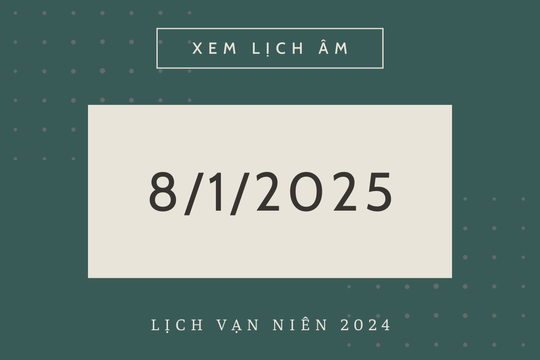 Lịch âm 8/1 chính xác nhất, lịch vạn niên ngày 8/1/2025