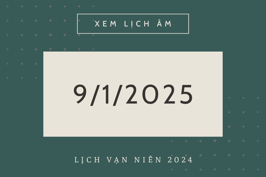 Lịch âm 9/1 chính xác nhất, lịch vạn niên ngày 9/1/2025