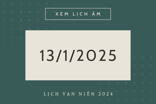 Lịch âm 13/1 chính xác nhất, lịch vạn niên ngày 13/1/2025