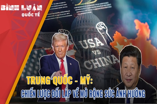 Trung Quốc - Mỹ: Chiến lược đối lập về mở rộng sức ảnh hưởng