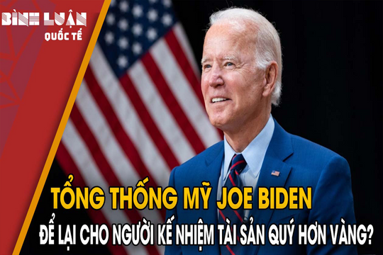 Tổng thống Mỹ Joe Biden để lại cho người kế nhiệm tài sản quý hơn vàng?