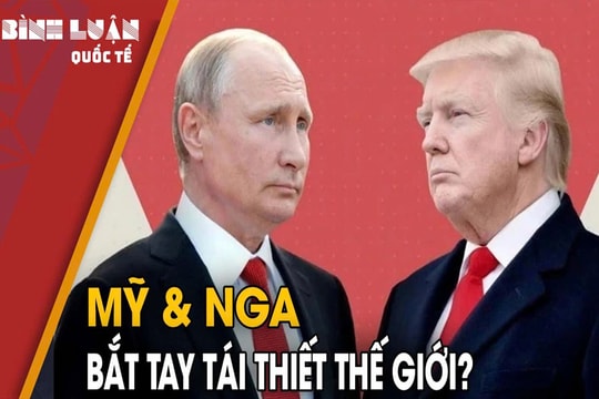 Thế giới đổi chiều: Mỹ, Nga và cuộc đại tái thiết trật tự thế giới