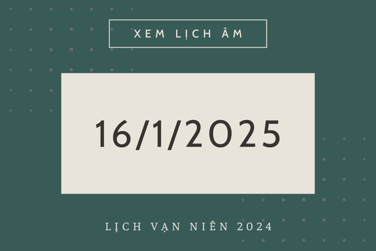 Lịch âm 16/1 chính xác nhất, lịch vạn niên ngày 16/1/2025