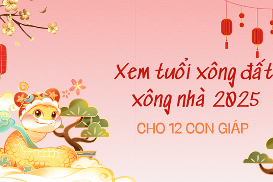 Xem tuổi xông nhà 2025 giao thừa Tết Ất Tỵ 2025 cho 12 con giáp chuẩn nhất