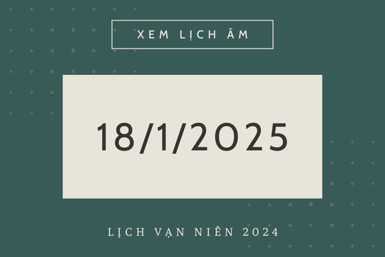 Lịch âm 18/1 chính xác nhất, lịch vạn niên ngày 18/1/2025