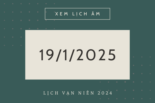 Lịch âm 19/1 chính xác nhất, lịch vạn niên ngày 19/1/2025
