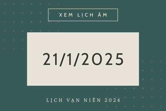 Lịch âm 21/1 chính xác nhất, lịch vạn niên ngày 21/1/2025