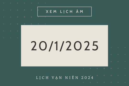 Lịch âm 20/1 chính xác nhất, lịch vạn niên ngày 20/1/2025