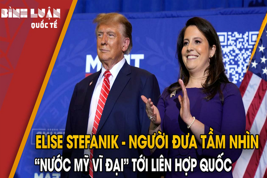 Elise Stefanik - Người đưa tầm nhìn 'nước Mỹ vĩ đại' tới Liên hợp quốc