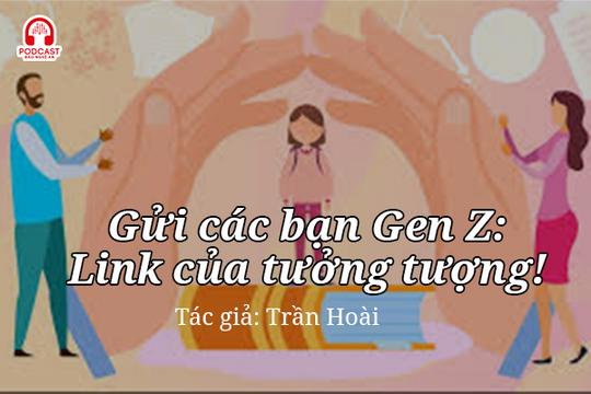 Podcast: Gửi các bạn Gen Z: Link của tưởng tượng