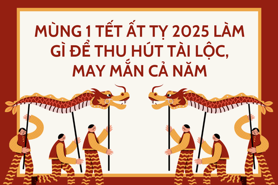 Mùng 1 Tết Ất Tỵ 2025 làm gì để thu hút tài lộc, may mắn cả năm