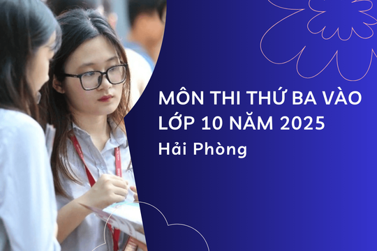 Môn thi thứ 3 vào lớp 10 năm 2025 tại Hải Phòng
