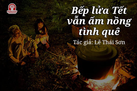 Tản văn hay: Bếp lửa Tết vẫn ấm nồng tình quê