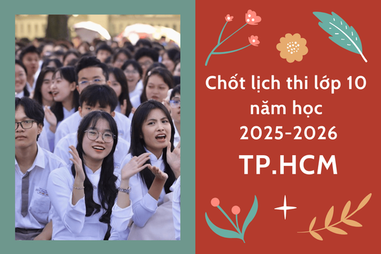 Chốt lịch thi vào lớp 10 TP Hồ Chí Minh năm học 2025 - 2026