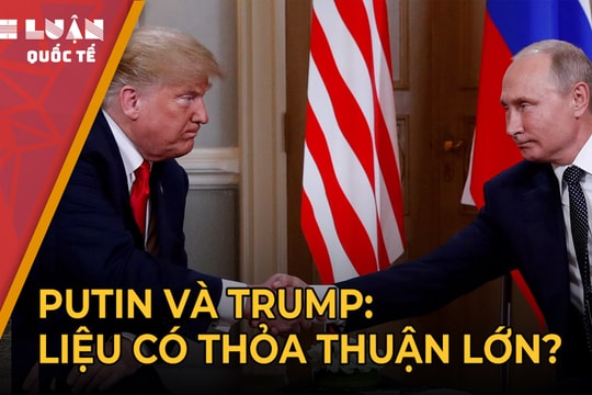 Cuộc đàm phán giữa ông Putin và ông Trump: Kết quả sẽ đi về đâu?