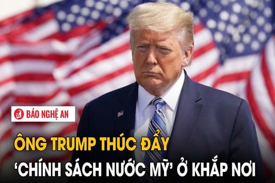 Ông Trump thúc đẩy ‘chính sách nước Mỹ’ ở khắp nơi