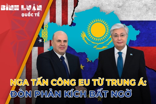 Nga tấn công EU từ Trung Á: Đòn phản kích bất ngờ