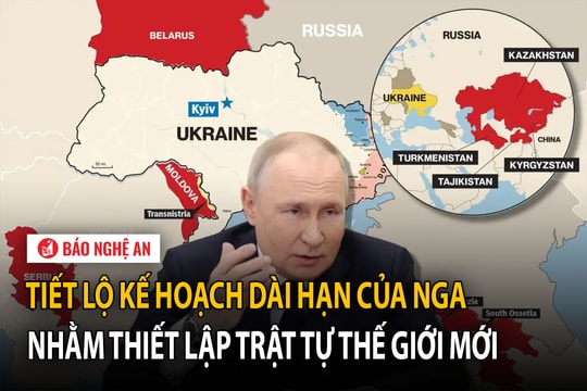 Tiết lộ kế hoạch dài hạn của Nga nhằm thiết lập trật tự thế giới mới