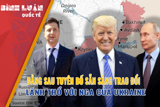 Đằng sau tuyên bố sẵn sàng trao đổi lãnh thổ với Nga của Ukraine