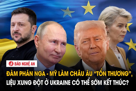 Đàm phán Nga - Mỹ làm châu Âu “tổn thương”, liệu xung đột ở Ukraine có thể sớm kết thúc?