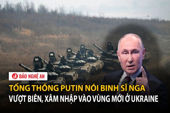 Tổng thống Putin nói binh sĩ Nga vượt biên, xâm nhập vào vùng mới ở Ukraine