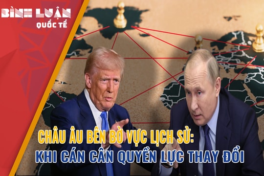 Châu Âu bên bờ vực lịch sử: Khi cán cân quyền lực thay đổi