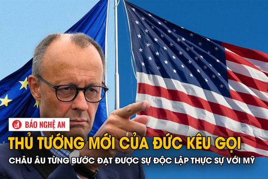 Thủ tướng mới của Đức kêu gọi châu Âu từng bước đạt được sự độc lập thực sự với Mỹ